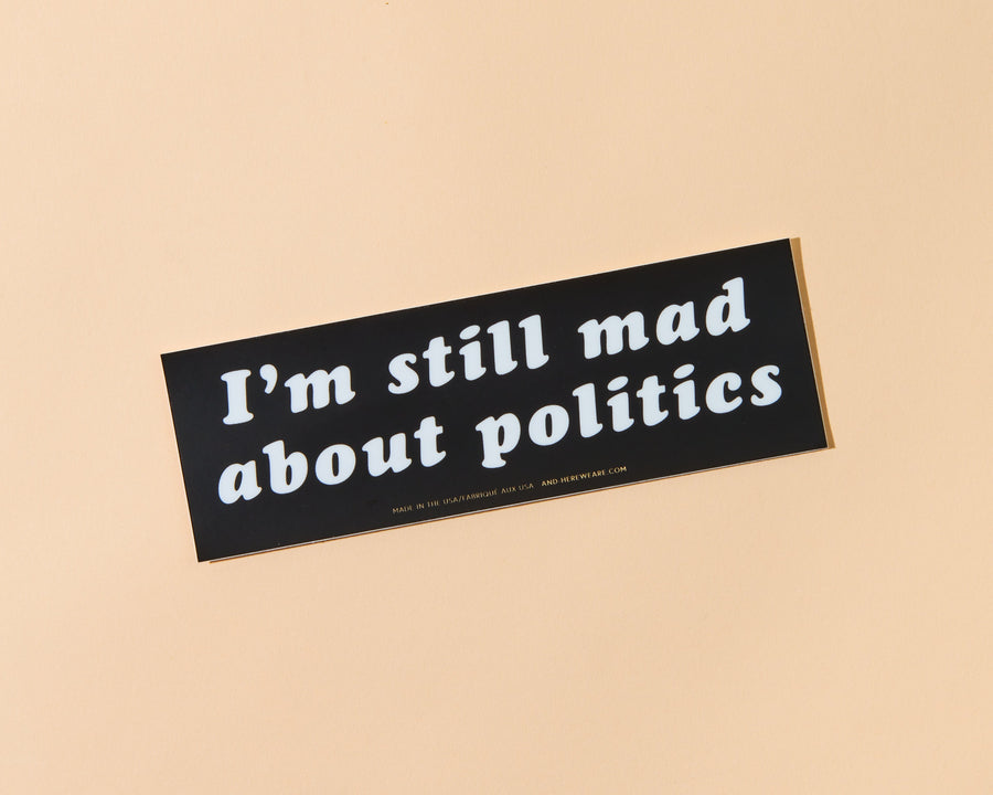 Still Mad About Politics Removable Bumper Sticker-Bumper Stickers-And Here We Are