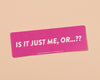 Vinyl Bumper Sticker—Is It Just Me, Or..? (Current Events)-Bumper Stickers-And Here We Are