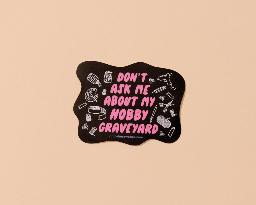 Don't Ask Me About My Hobby Graveyard Sticker-Stickers-And Here We Are