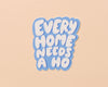 Every Home Needs a Ho Sticker-Stickers-And Here We Are