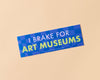 I Brake for Art Museums Bumper Sticker-Bumper Stickers-And Here We Are