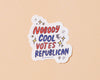 Vinyl Sticker—Nobody Cool Votes Republican (Political, True)-Stickers-And Here We Are