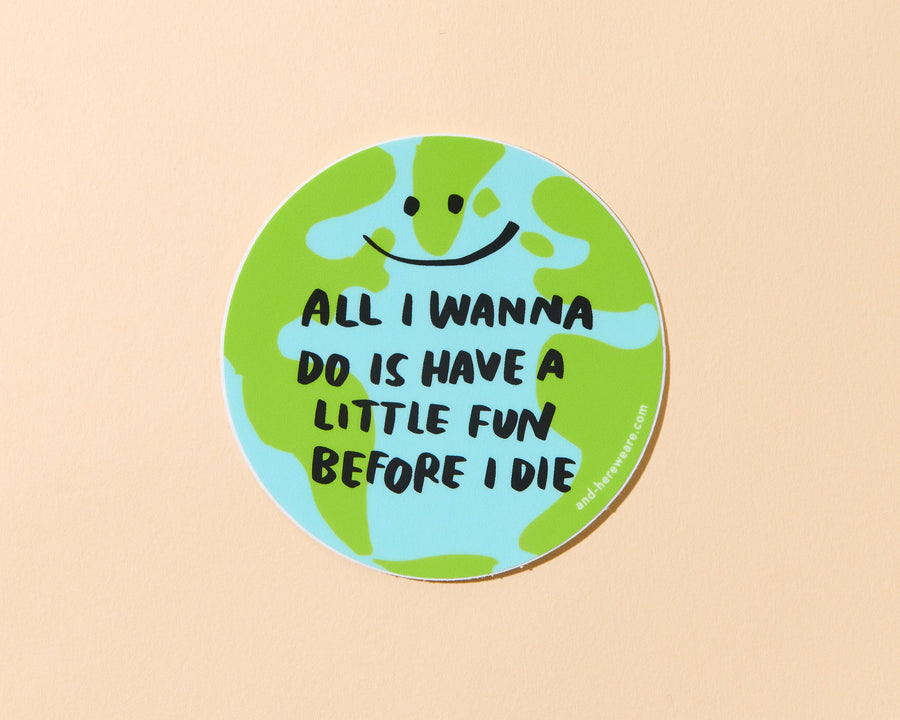 All I Wanna Do is Have Fun Sticker-Stickers-And Here We Are