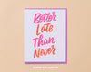 Better Late Than Never Card-Greeting Cards-And Here We Are