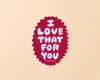 Holographic Vinyl Sticker—Love That for You (Sweet)-Stickers-And Here We Are
